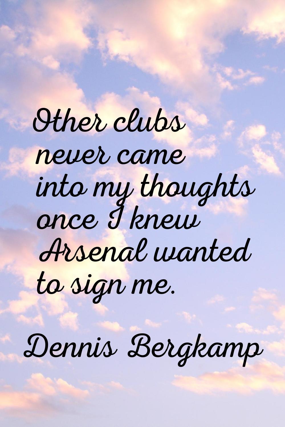 Other clubs never came into my thoughts once I knew Arsenal wanted to sign me.