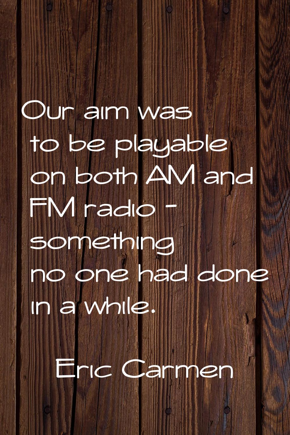 Our aim was to be playable on both AM and FM radio - something no one had done in a while.