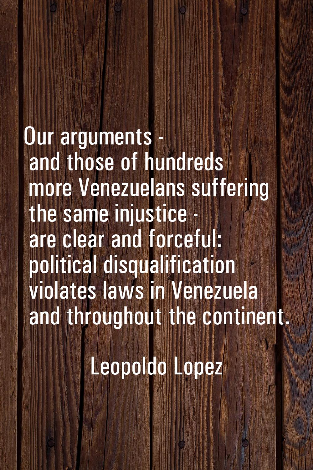 Our arguments - and those of hundreds more Venezuelans suffering the same injustice - are clear and