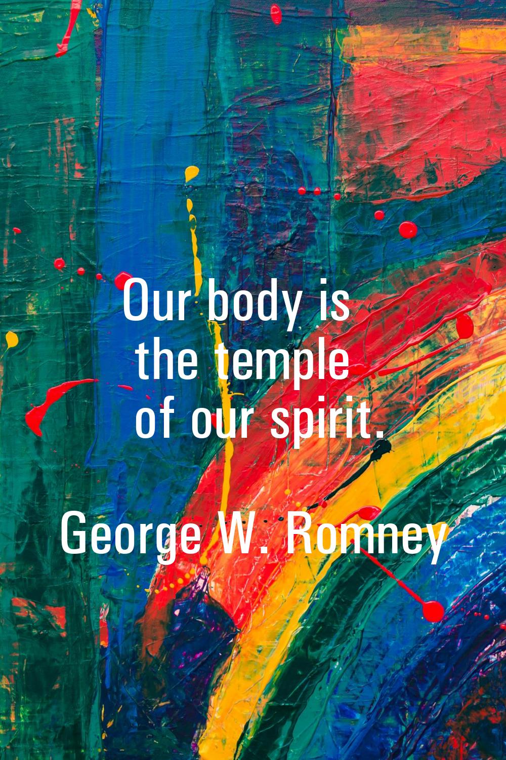 Our body is the temple of our spirit.