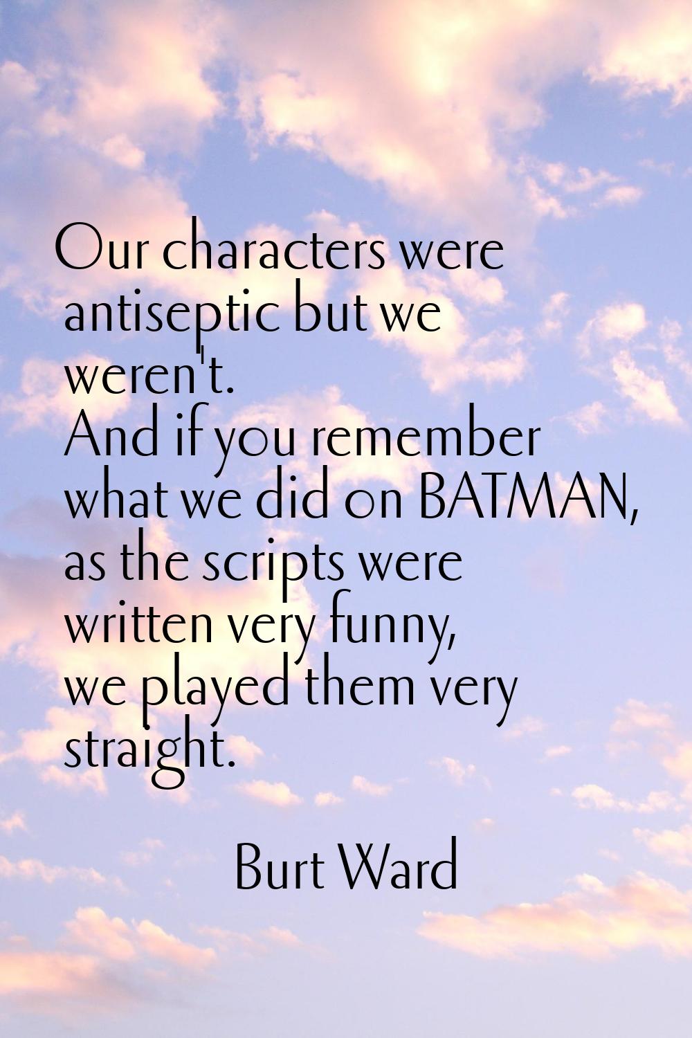 Our characters were antiseptic but we weren't. And if you remember what we did on BATMAN, as the sc