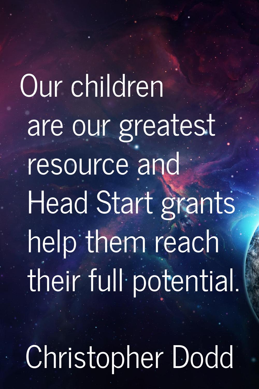 Our children are our greatest resource and Head Start grants help them reach their full potential.