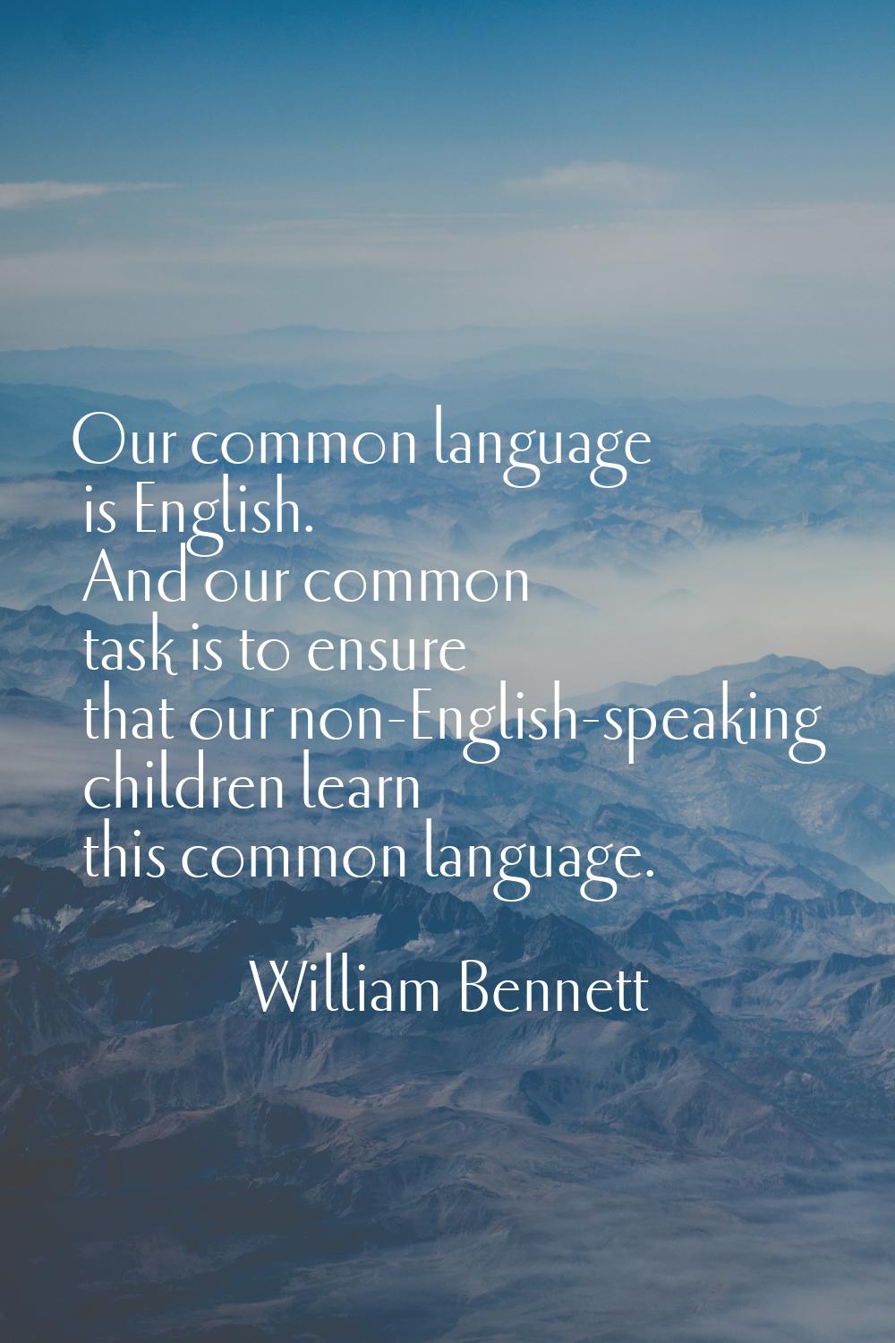 Our common language is English. And our common task is to ensure that our non-English-speaking chil