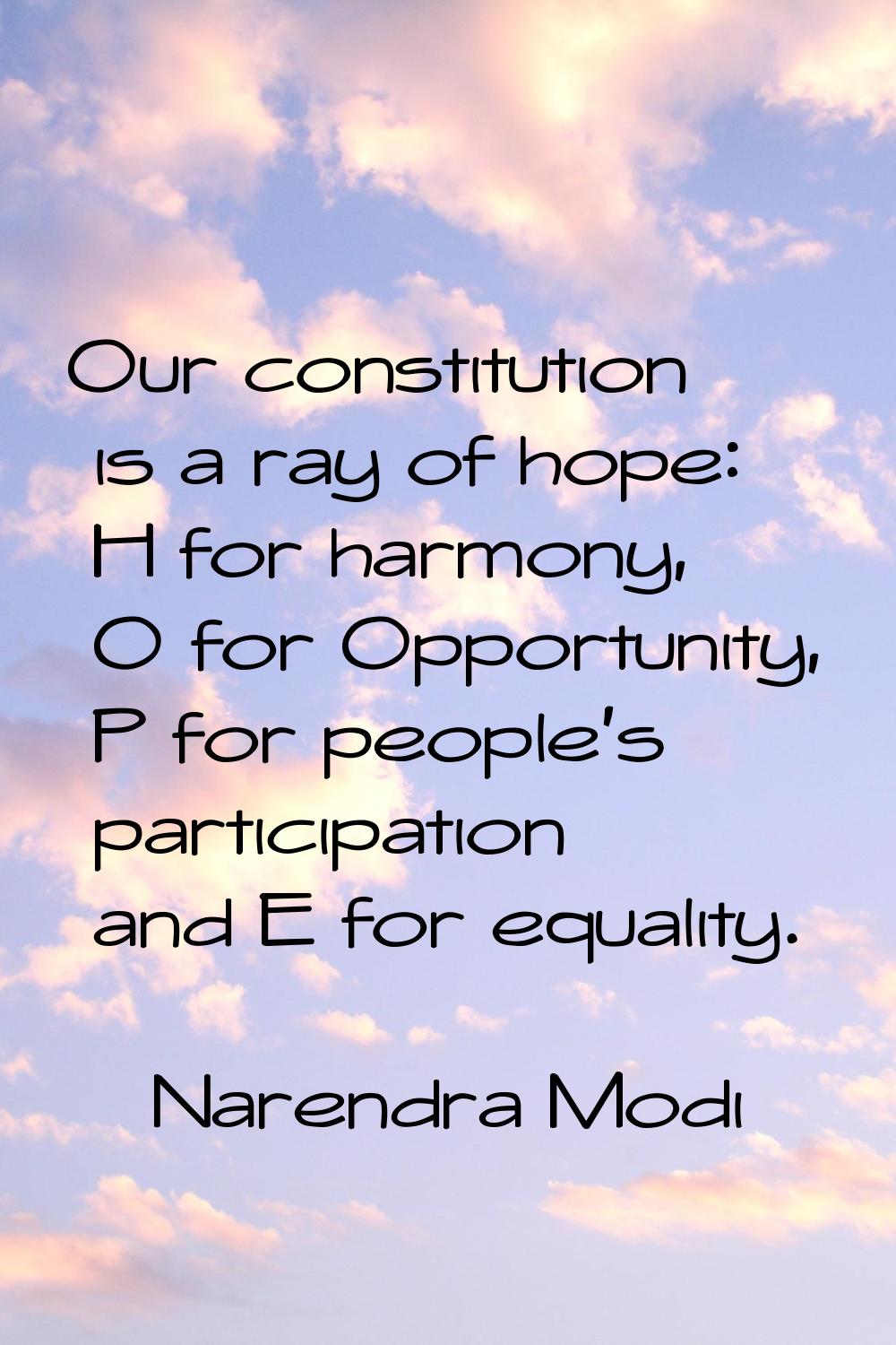 Our constitution is a ray of hope: H for harmony, O for Opportunity, P for people's participation a