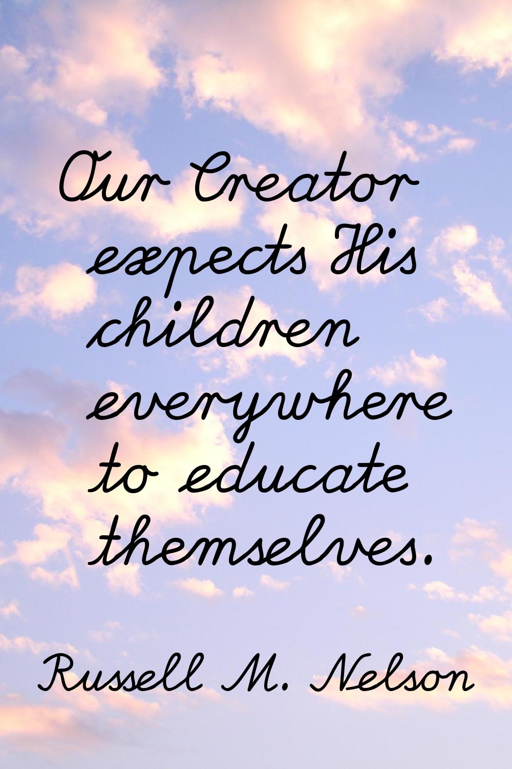 Our Creator expects His children everywhere to educate themselves.