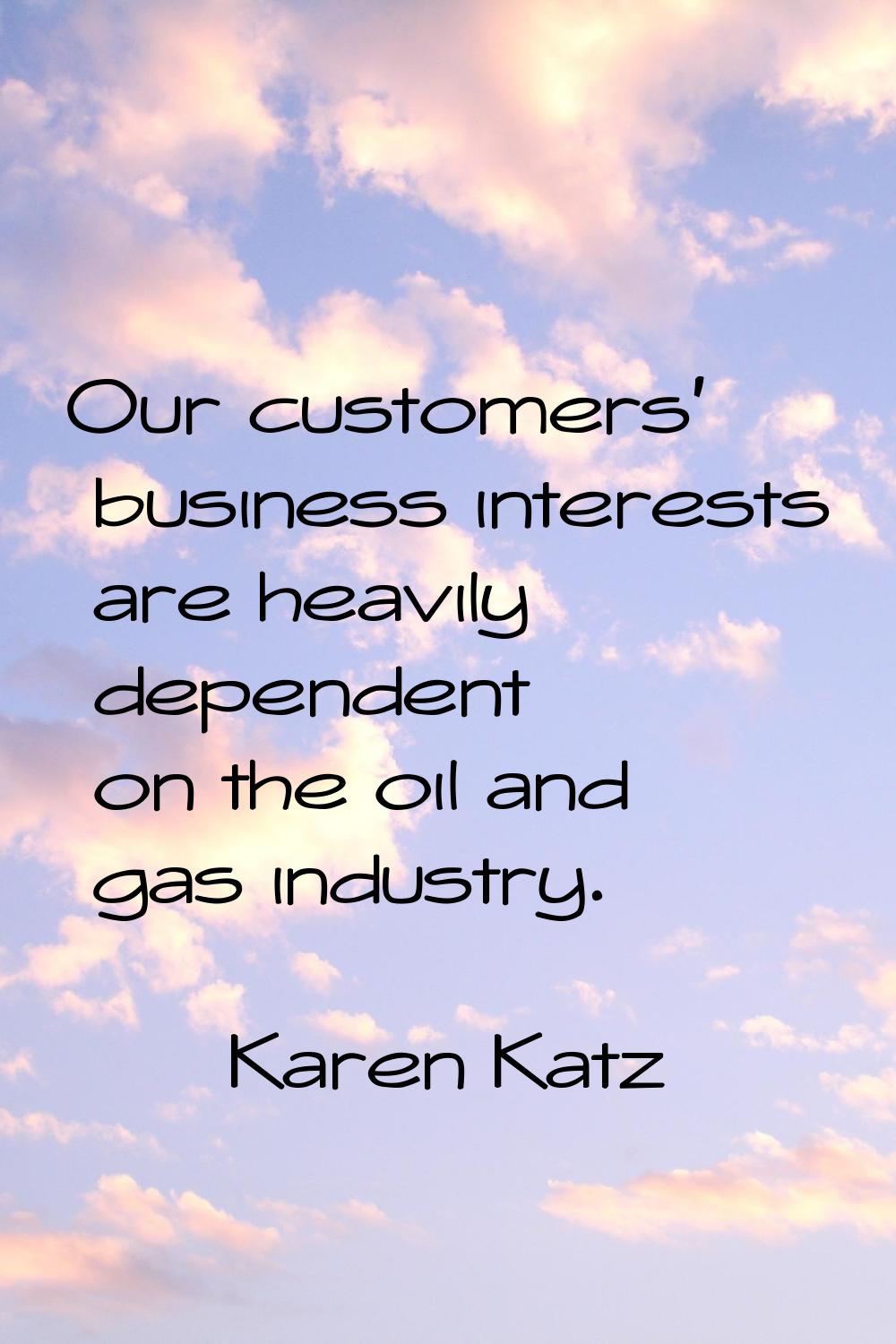 Our customers' business interests are heavily dependent on the oil and gas industry.