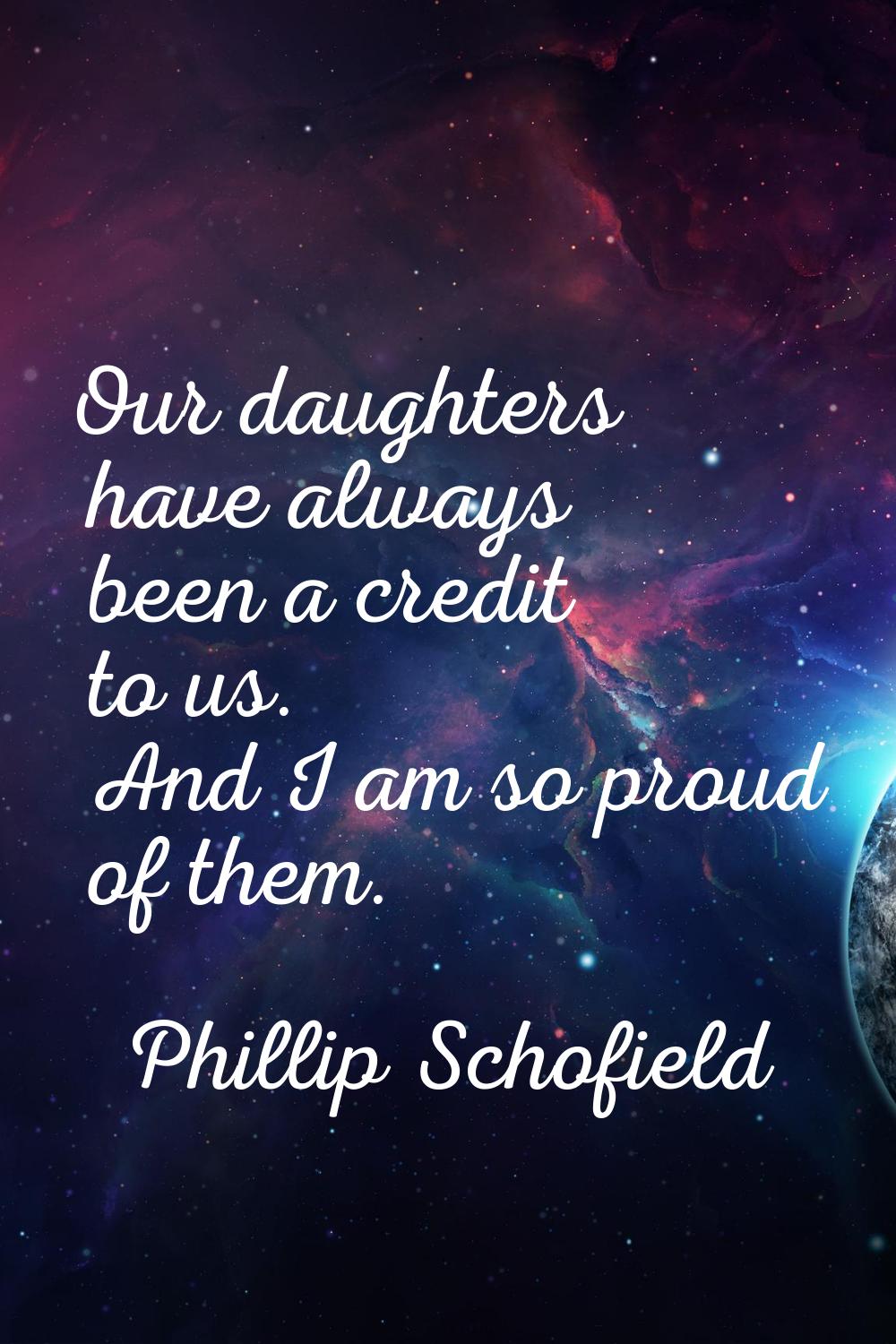 Our daughters have always been a credit to us. And I am so proud of them.