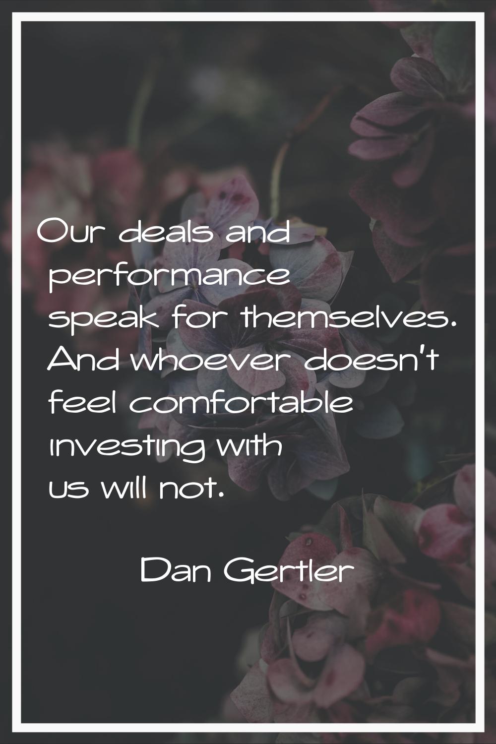Our deals and performance speak for themselves. And whoever doesn't feel comfortable investing with