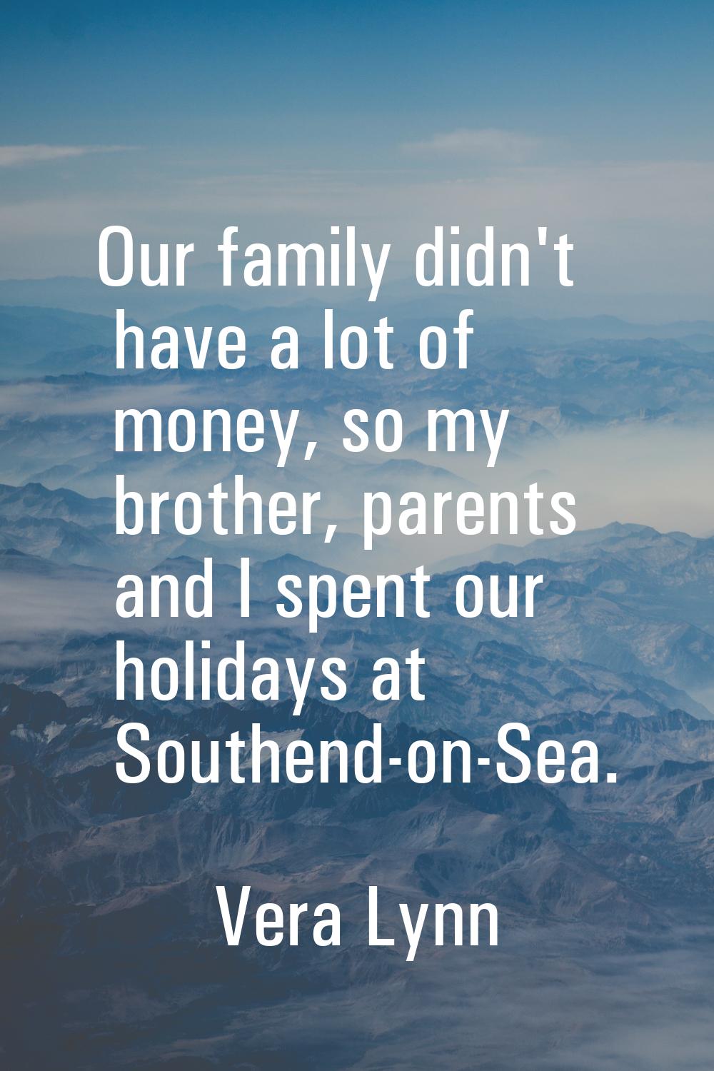 Our family didn't have a lot of money, so my brother, parents and I spent our holidays at Southend-