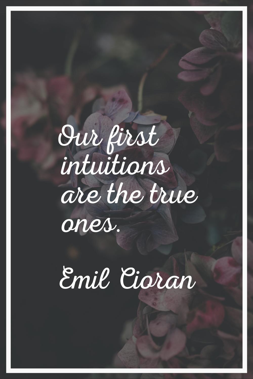Our first intuitions are the true ones.