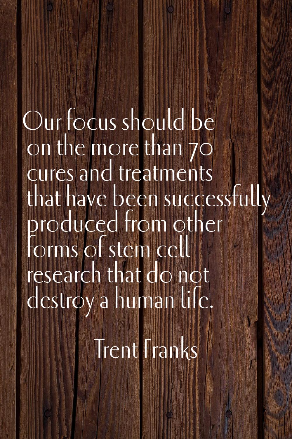 Our focus should be on the more than 70 cures and treatments that have been successfully produced f