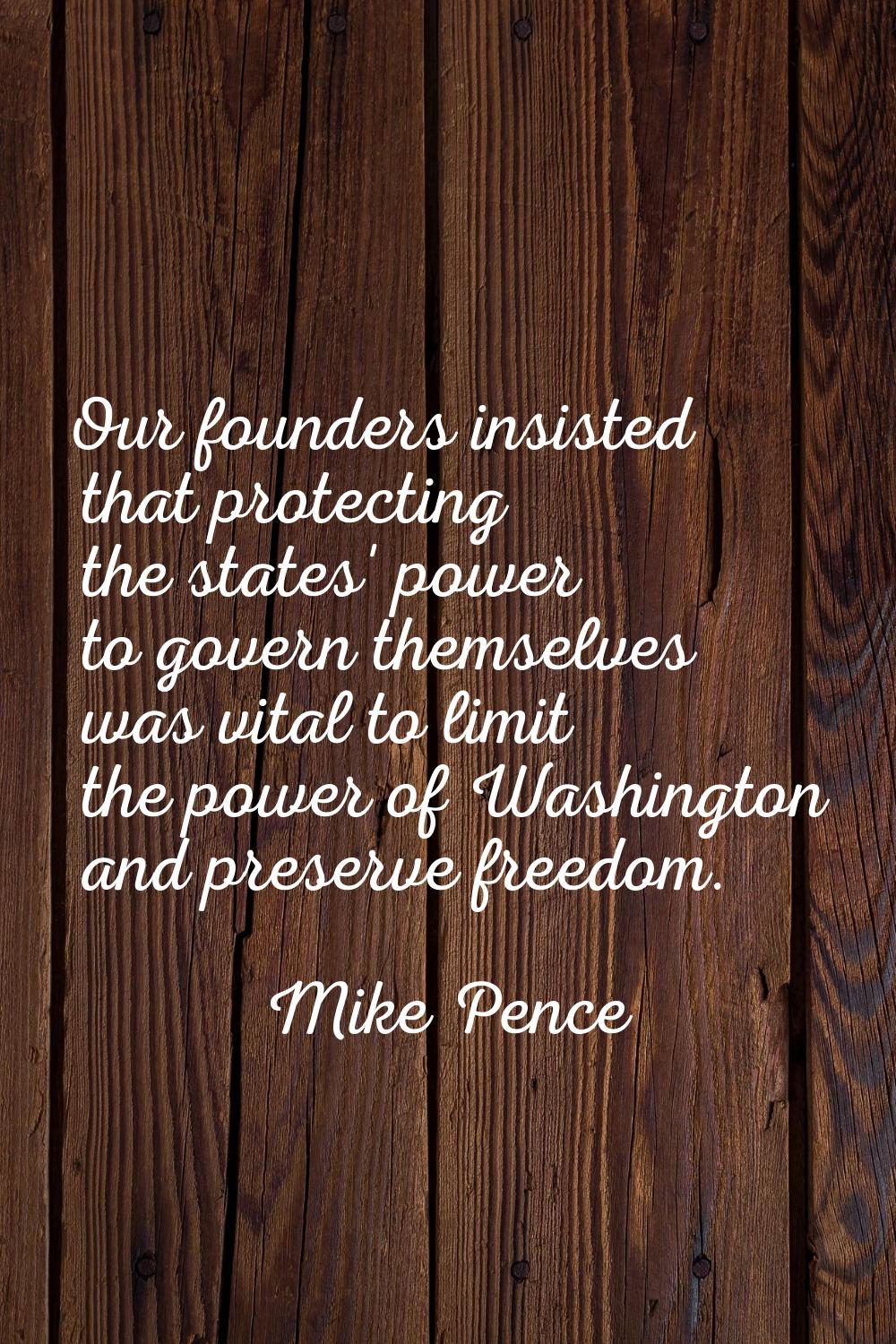 Our founders insisted that protecting the states' power to govern themselves was vital to limit the
