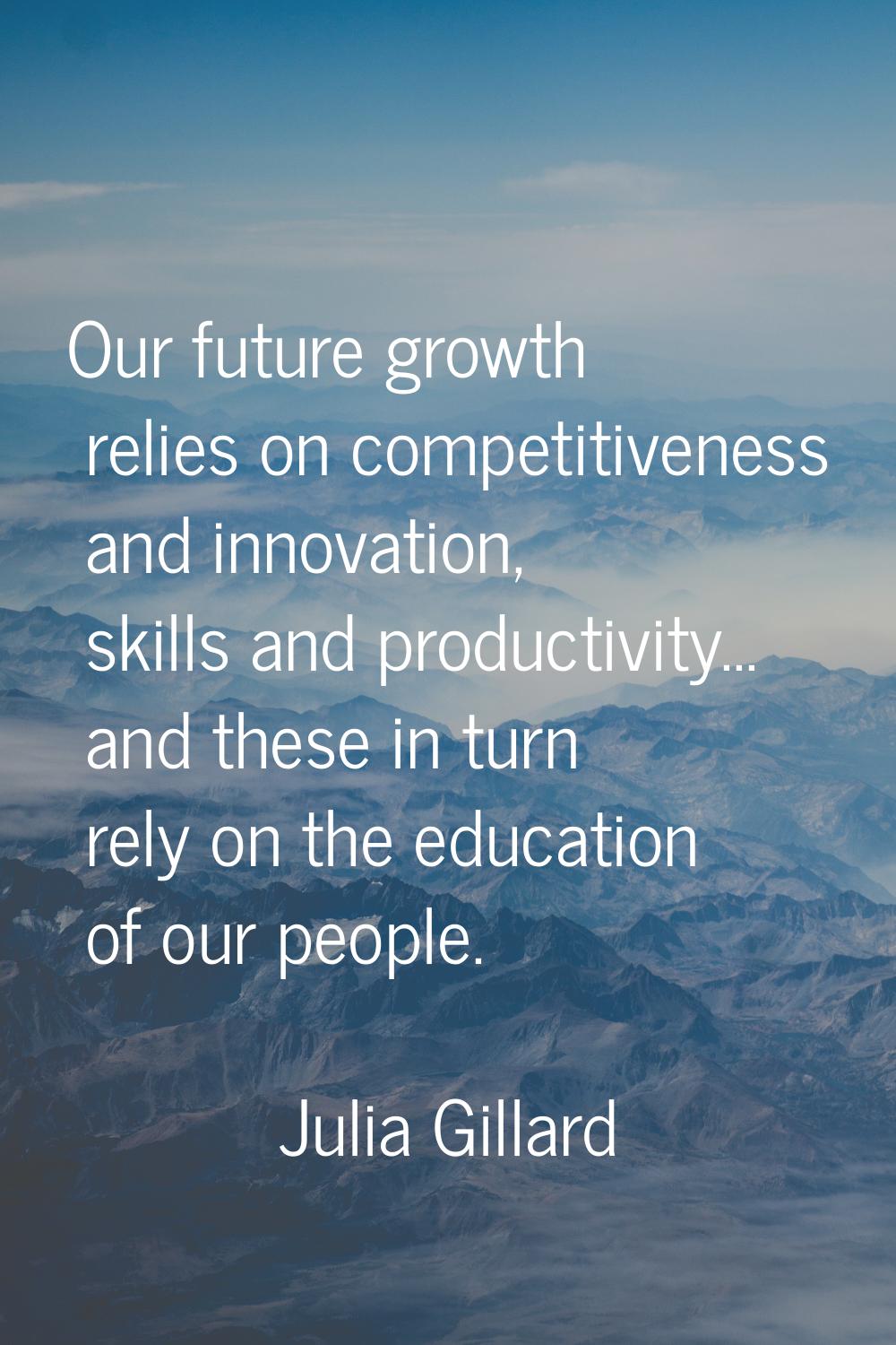 Our future growth relies on competitiveness and innovation, skills and productivity... and these in