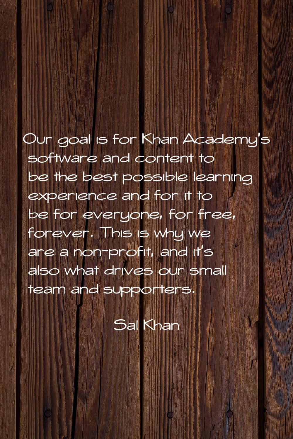 Our goal is for Khan Academy's software and content to be the best possible learning experience and