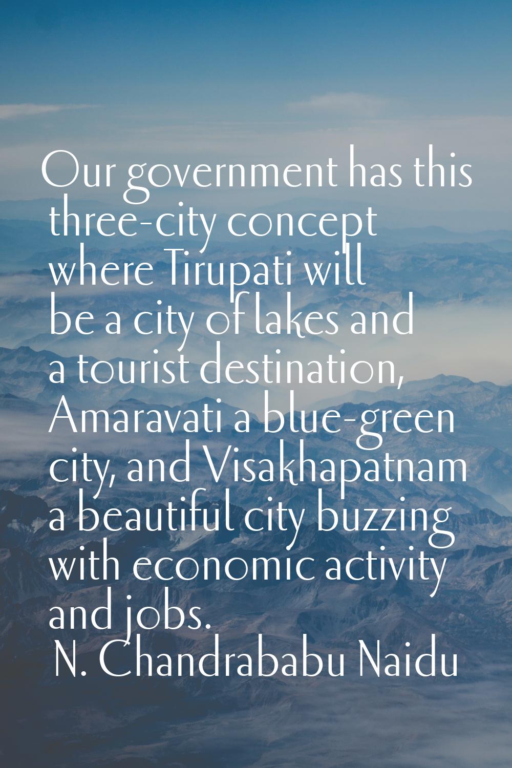 Our government has this three-city concept where Tirupati will be a city of lakes and a tourist des