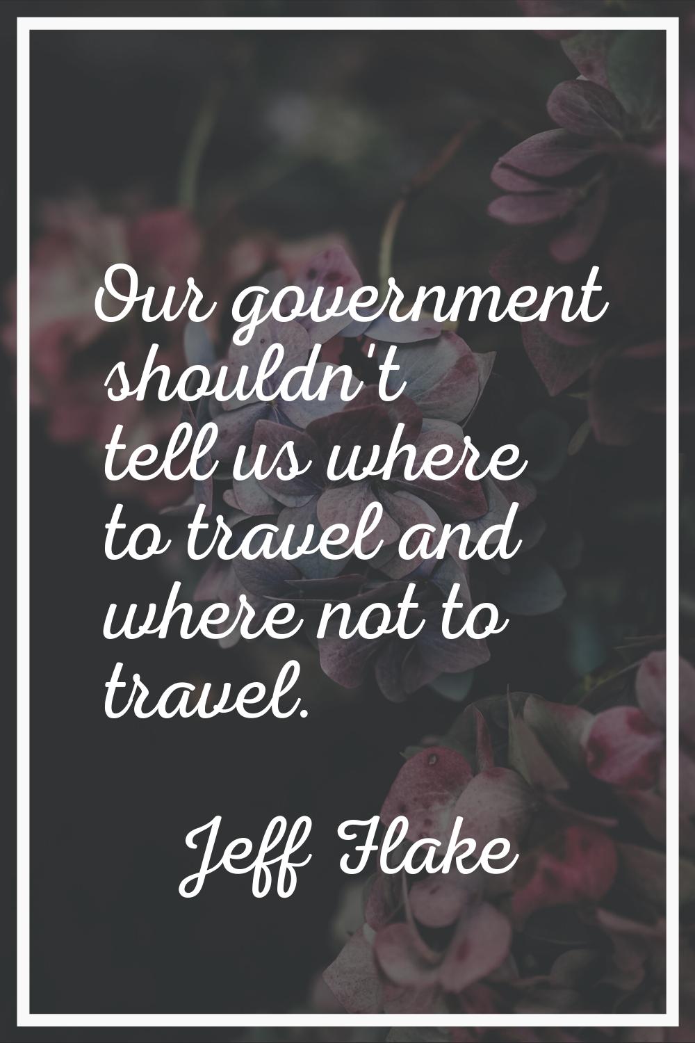 Our government shouldn't tell us where to travel and where not to travel.