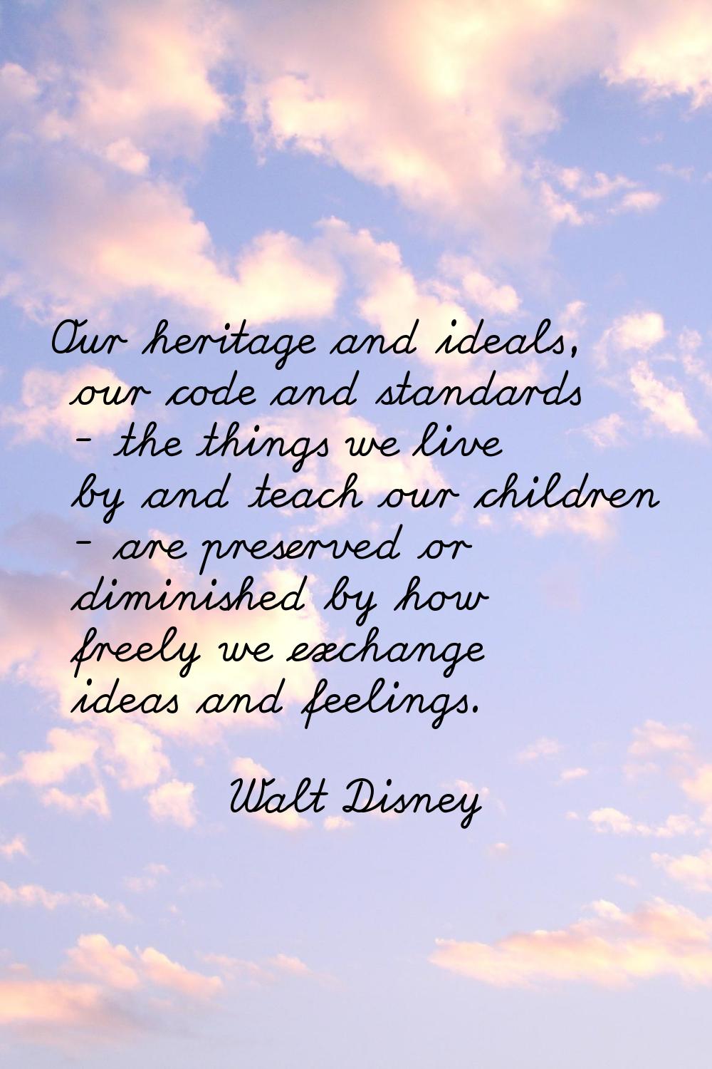 Our heritage and ideals, our code and standards - the things we live by and teach our children - ar