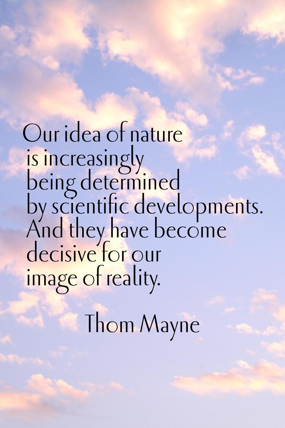 Our idea of nature is increasingly being determined by scientific developments. And they have becom