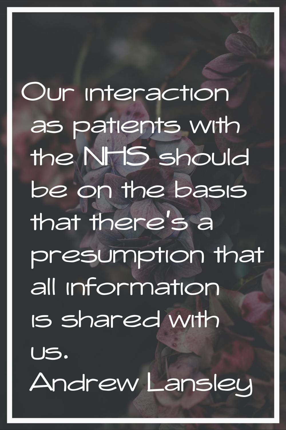 Our interaction as patients with the NHS should be on the basis that there's a presumption that all