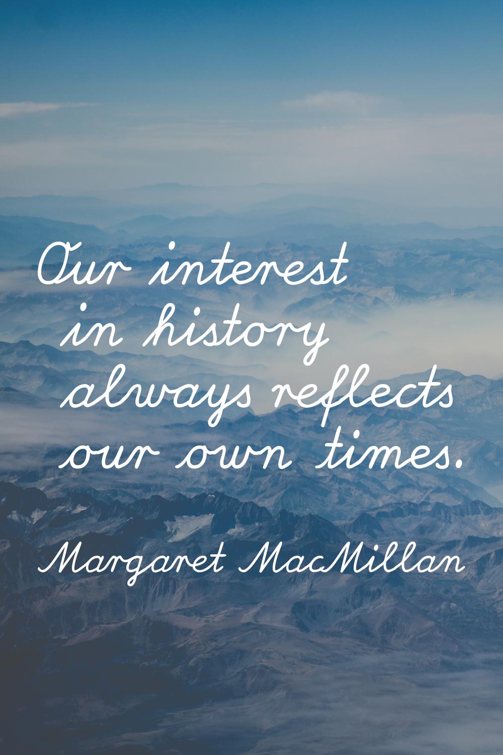 Our interest in history always reflects our own times.