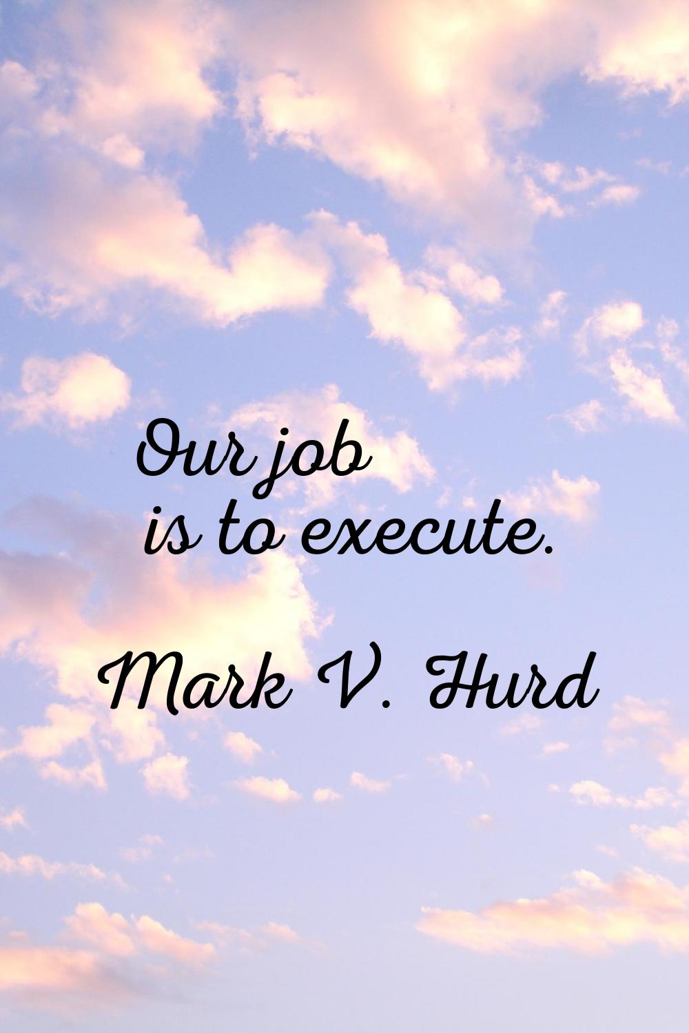Our job is to execute.
