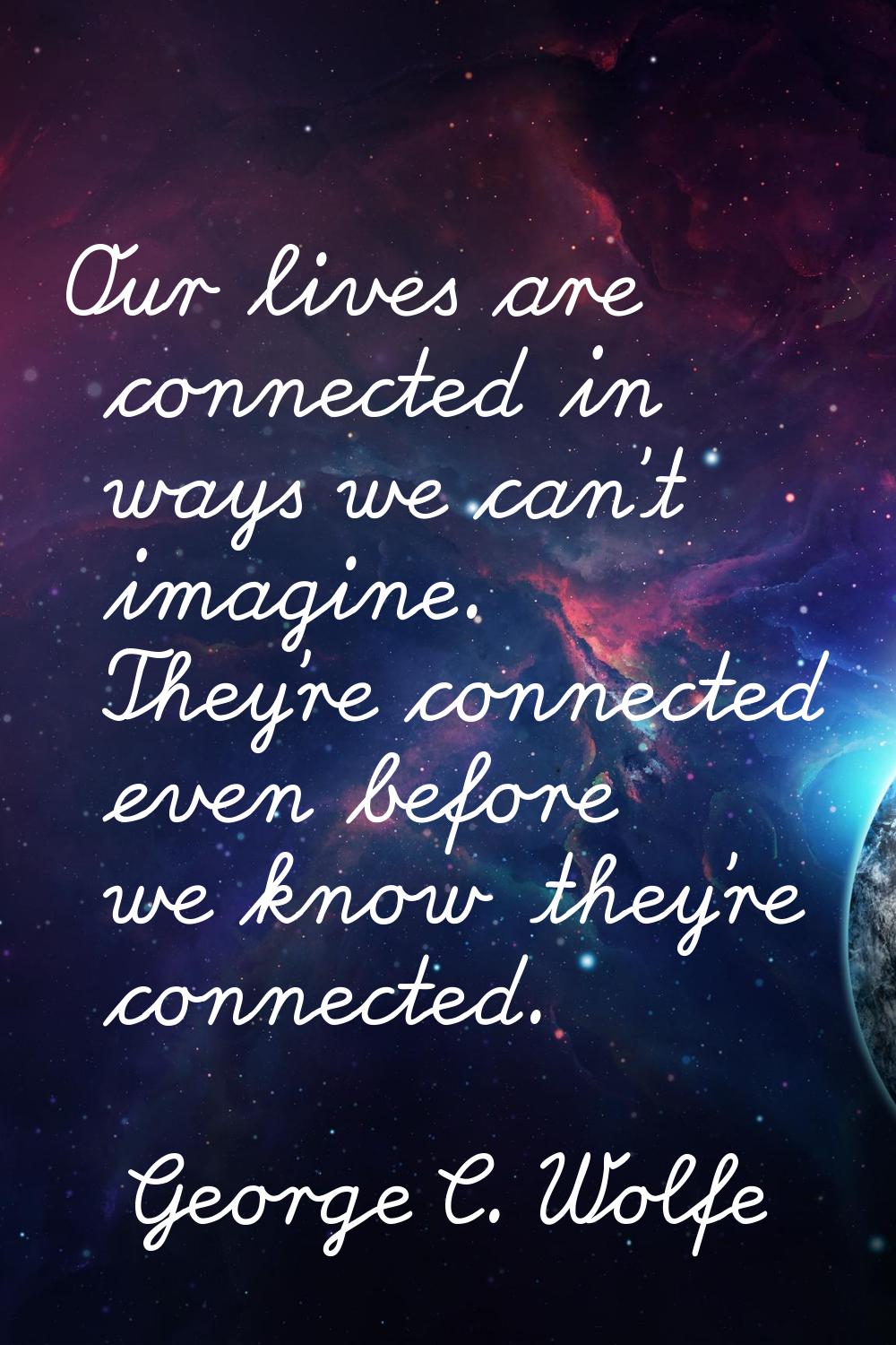 Our lives are connected in ways we can't imagine. They're connected even before we know they're con