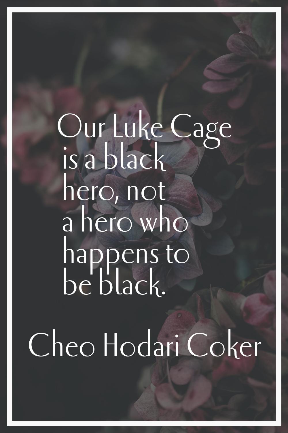 Our Luke Cage is a black hero, not a hero who happens to be black.