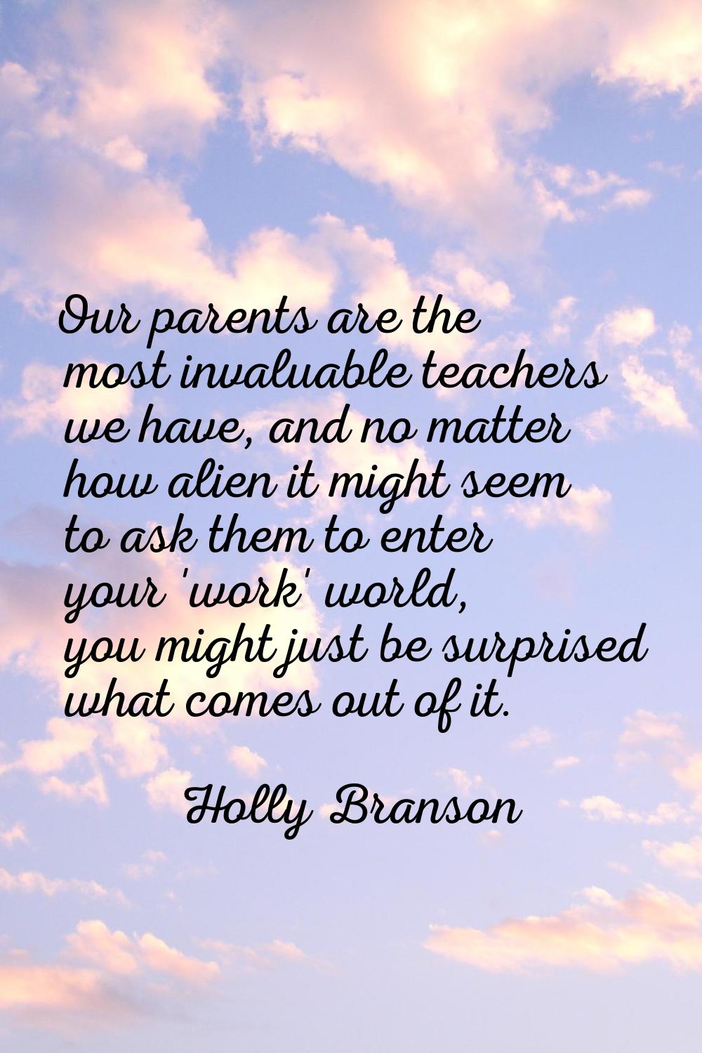 Our parents are the most invaluable teachers we have, and no matter how alien it might seem to ask 