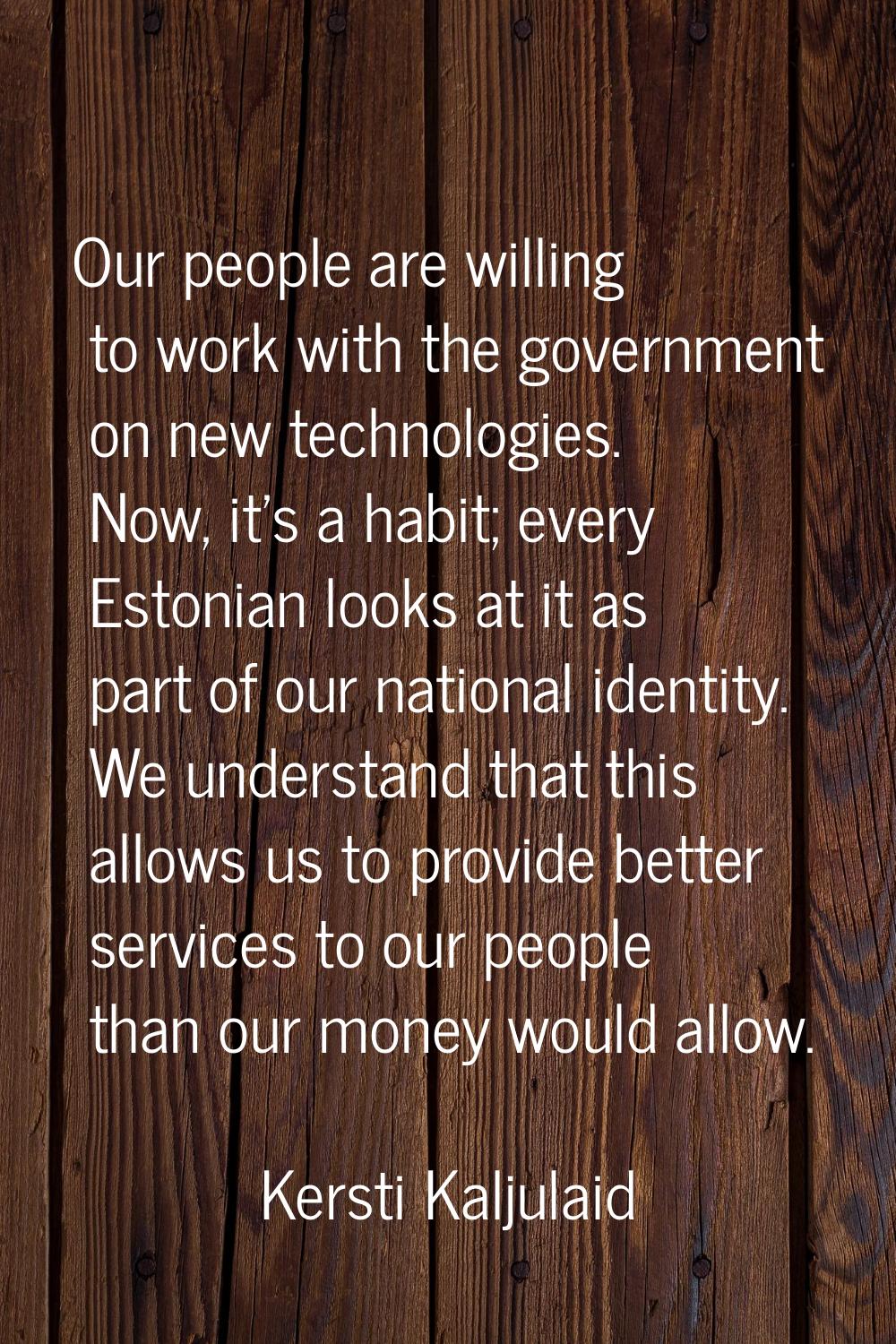 Our people are willing to work with the government on new technologies. Now, it's a habit; every Es