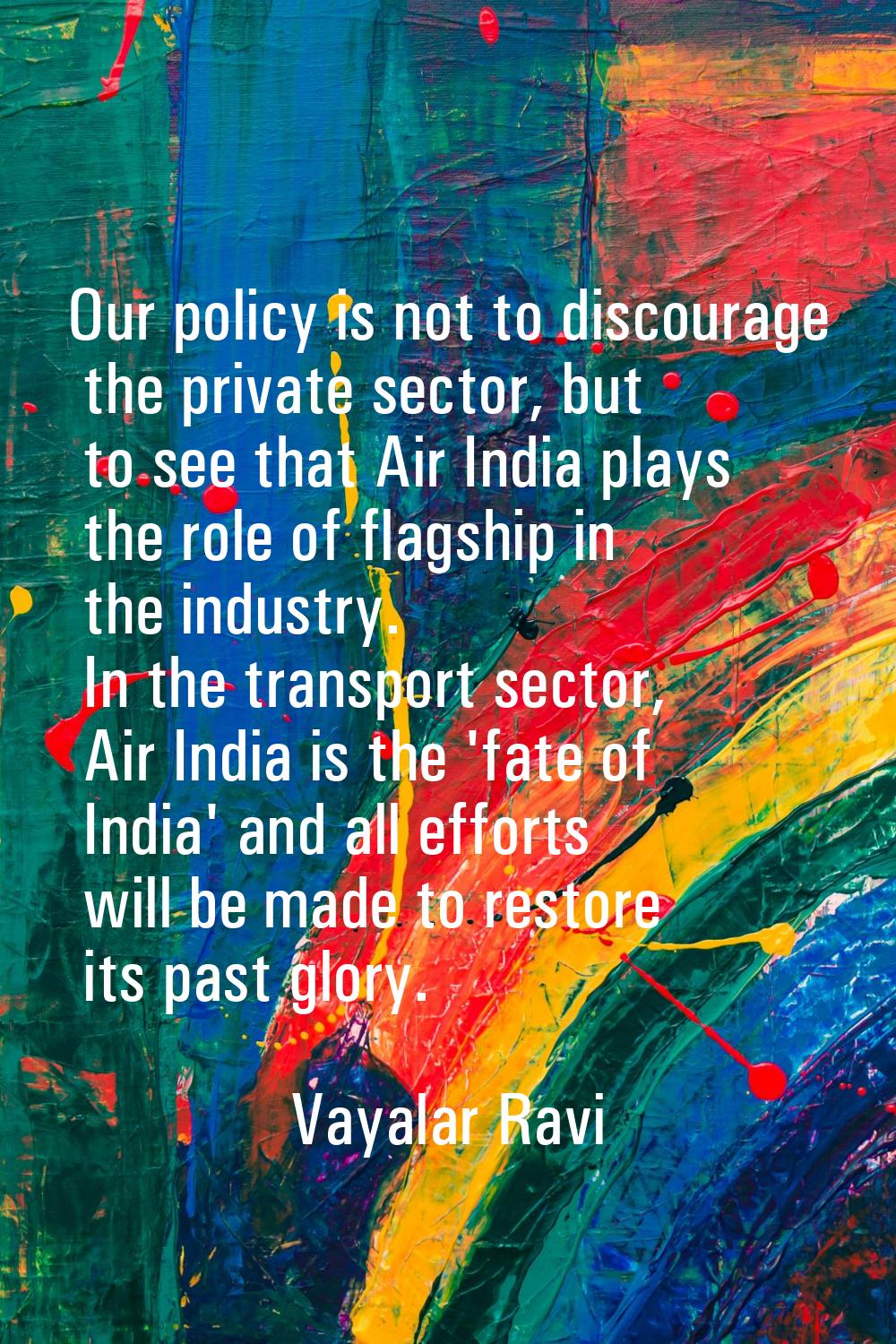 Our policy is not to discourage the private sector, but to see that Air India plays the role of fla