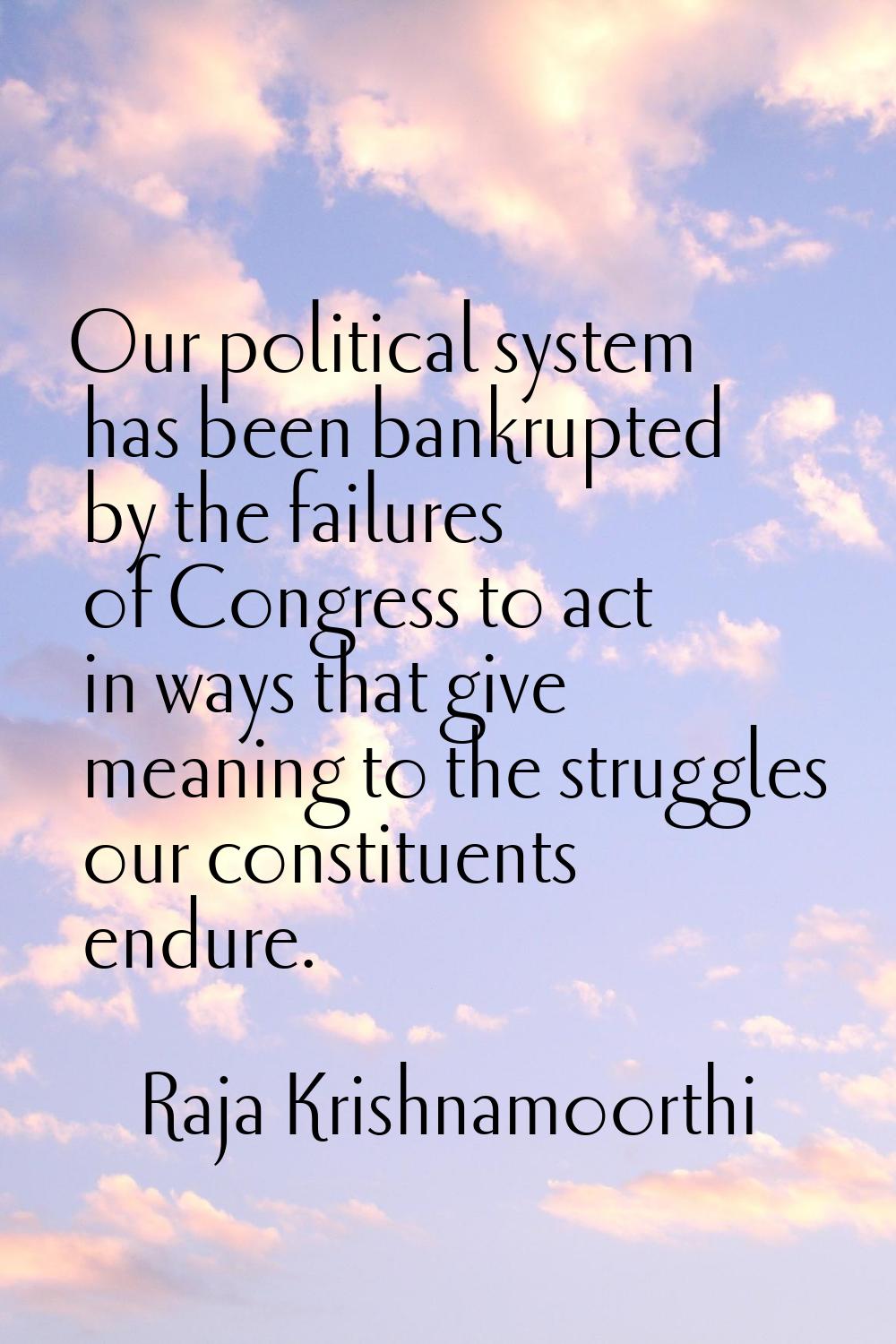 Our political system has been bankrupted by the failures of Congress to act in ways that give meani