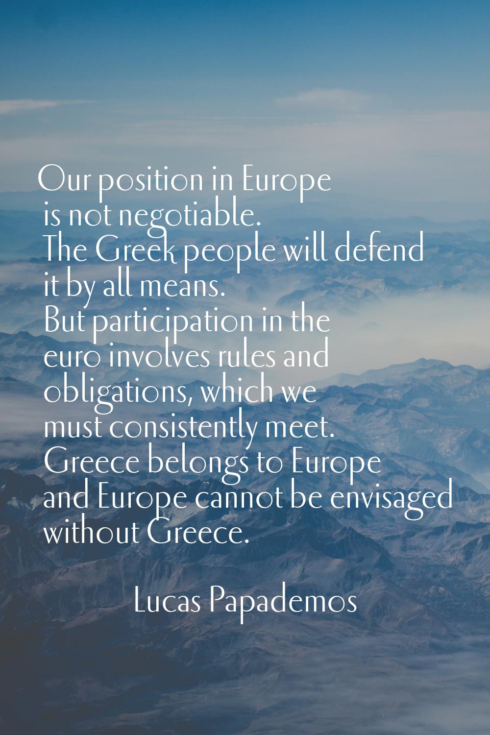 Our position in Europe is not negotiable. The Greek people will defend it by all means. But partici