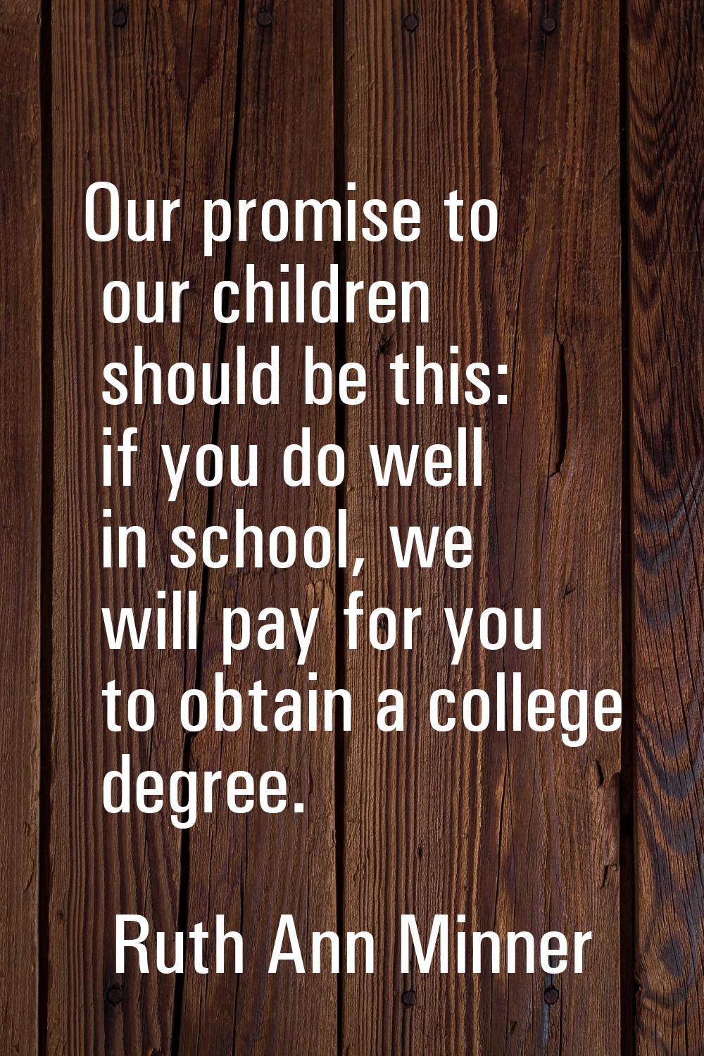 Our promise to our children should be this: if you do well in school, we will pay for you to obtain