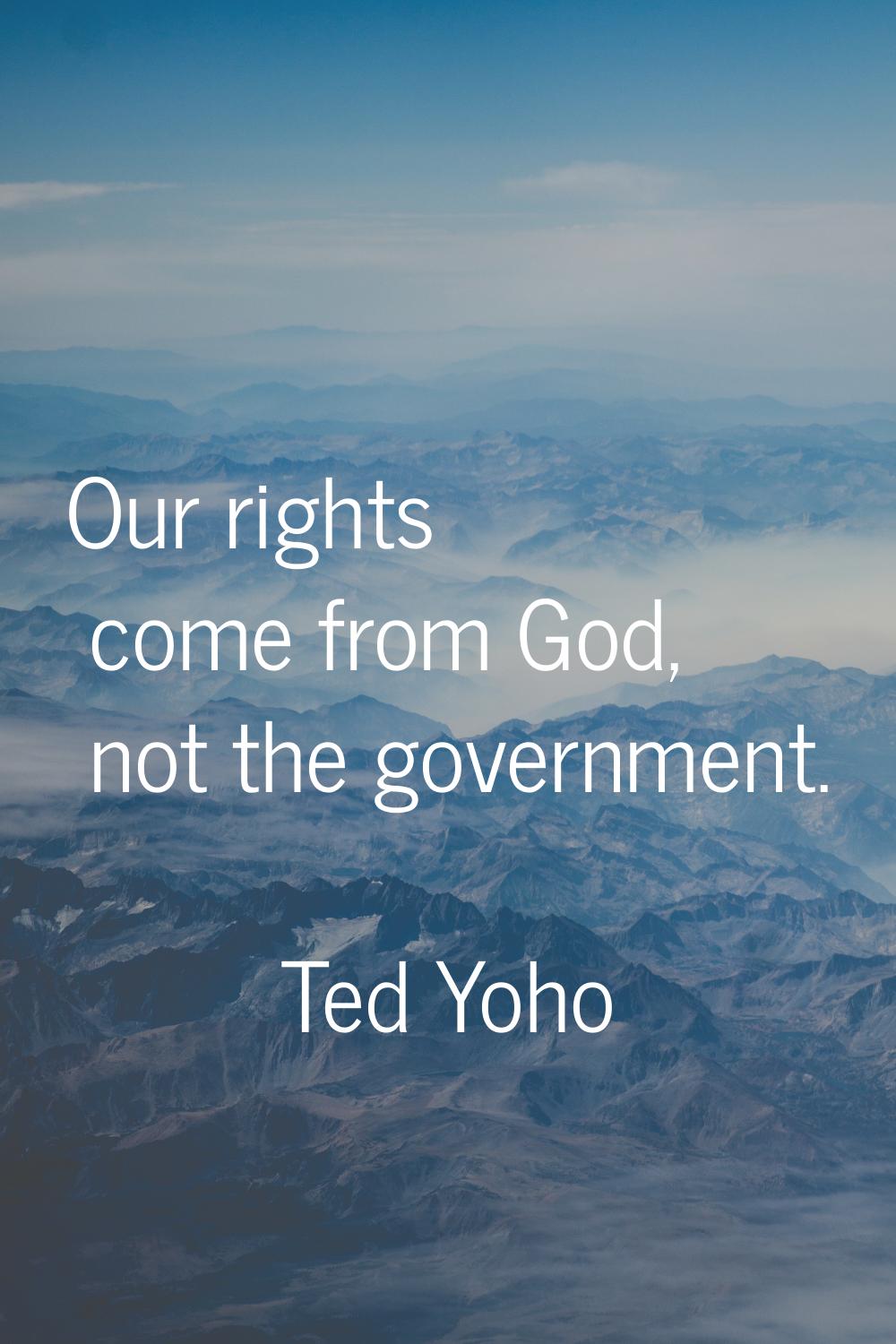 Our rights come from God, not the government.