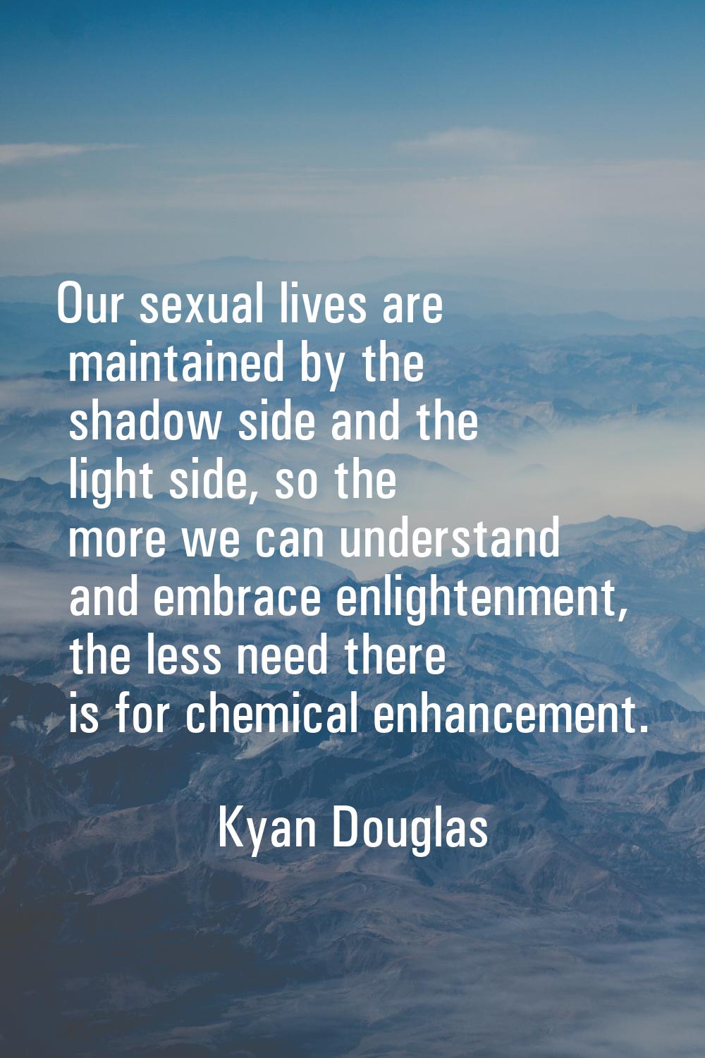 Our sexual lives are maintained by the shadow side and the light side, so the more we can understan