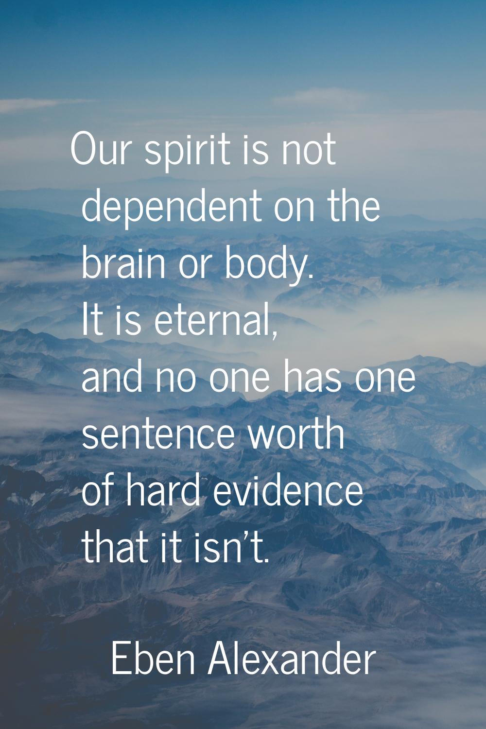 Our spirit is not dependent on the brain or body. It is eternal, and no one has one sentence worth 