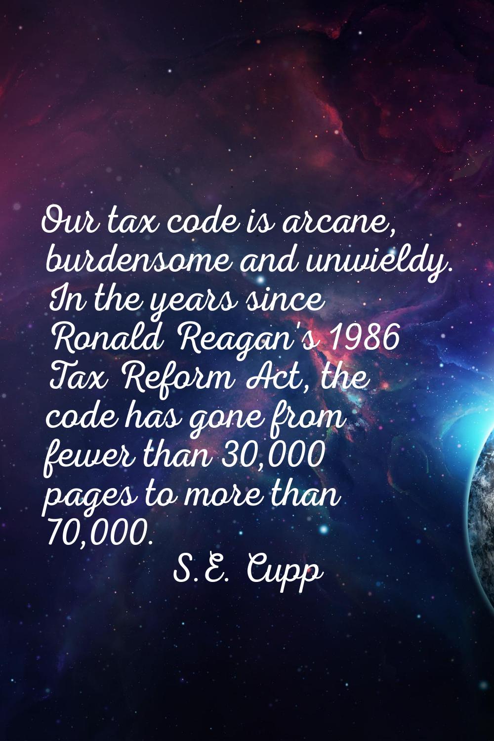 Our tax code is arcane, burdensome and unwieldy. In the years since Ronald Reagan's 1986 Tax Reform