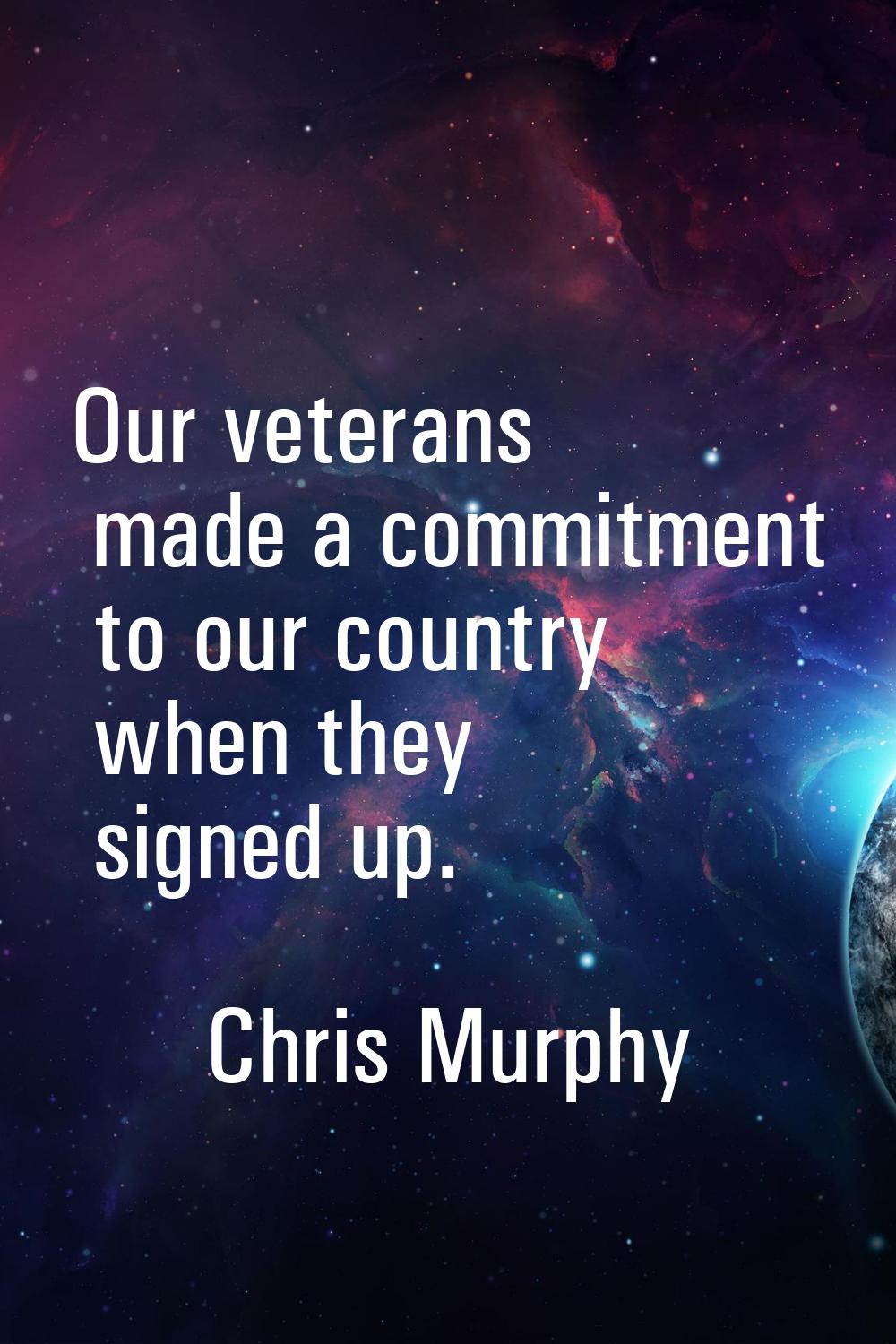 Our veterans made a commitment to our country when they signed up.