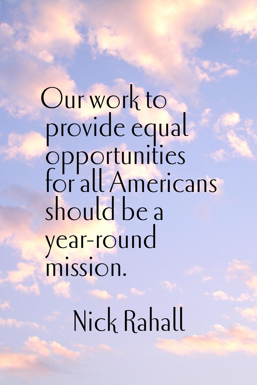 Our work to provide equal opportunities for all Americans should be a year-round mission.
