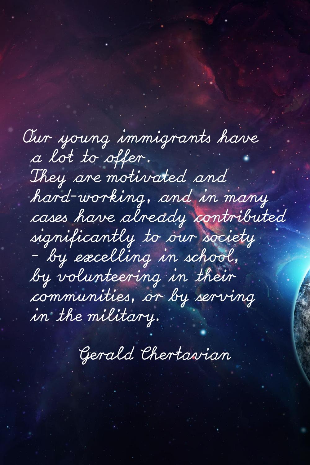 Our young immigrants have a lot to offer. They are motivated and hard-working, and in many cases ha