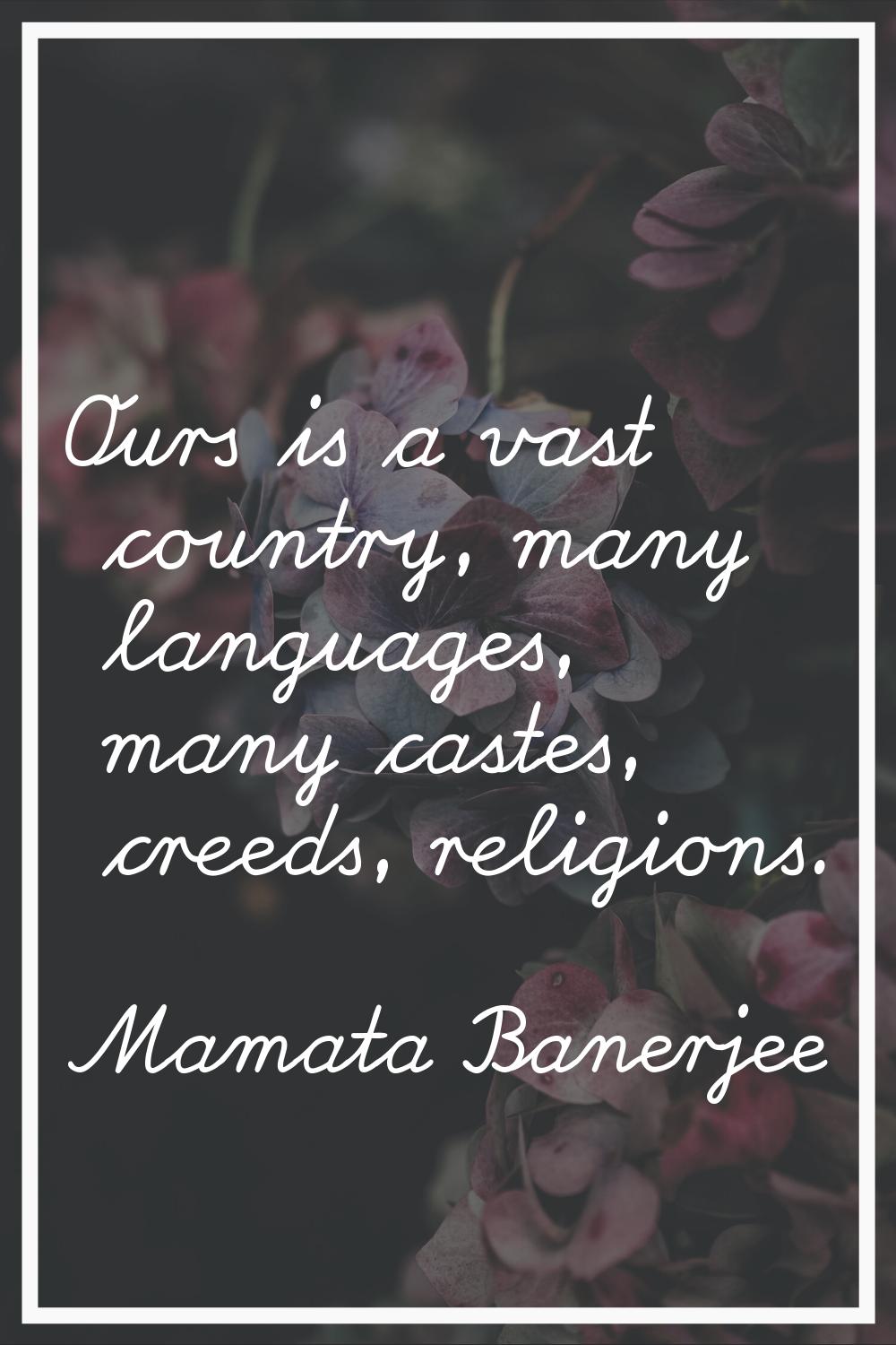 Ours is a vast country, many languages, many castes, creeds, religions.