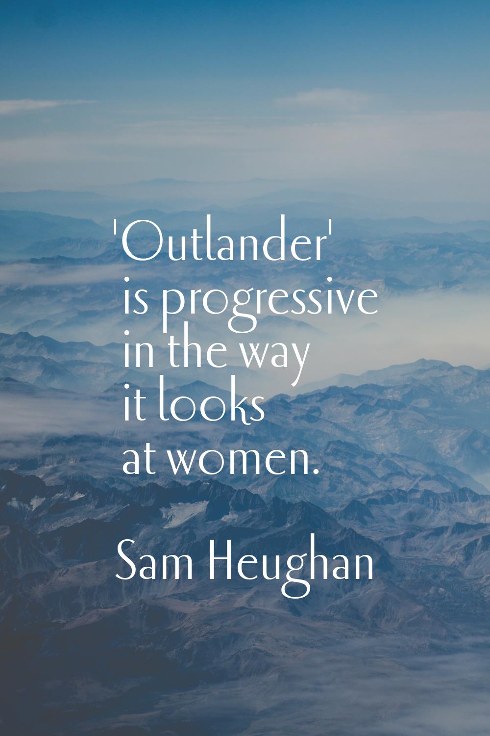 'Outlander' is progressive in the way it looks at women.