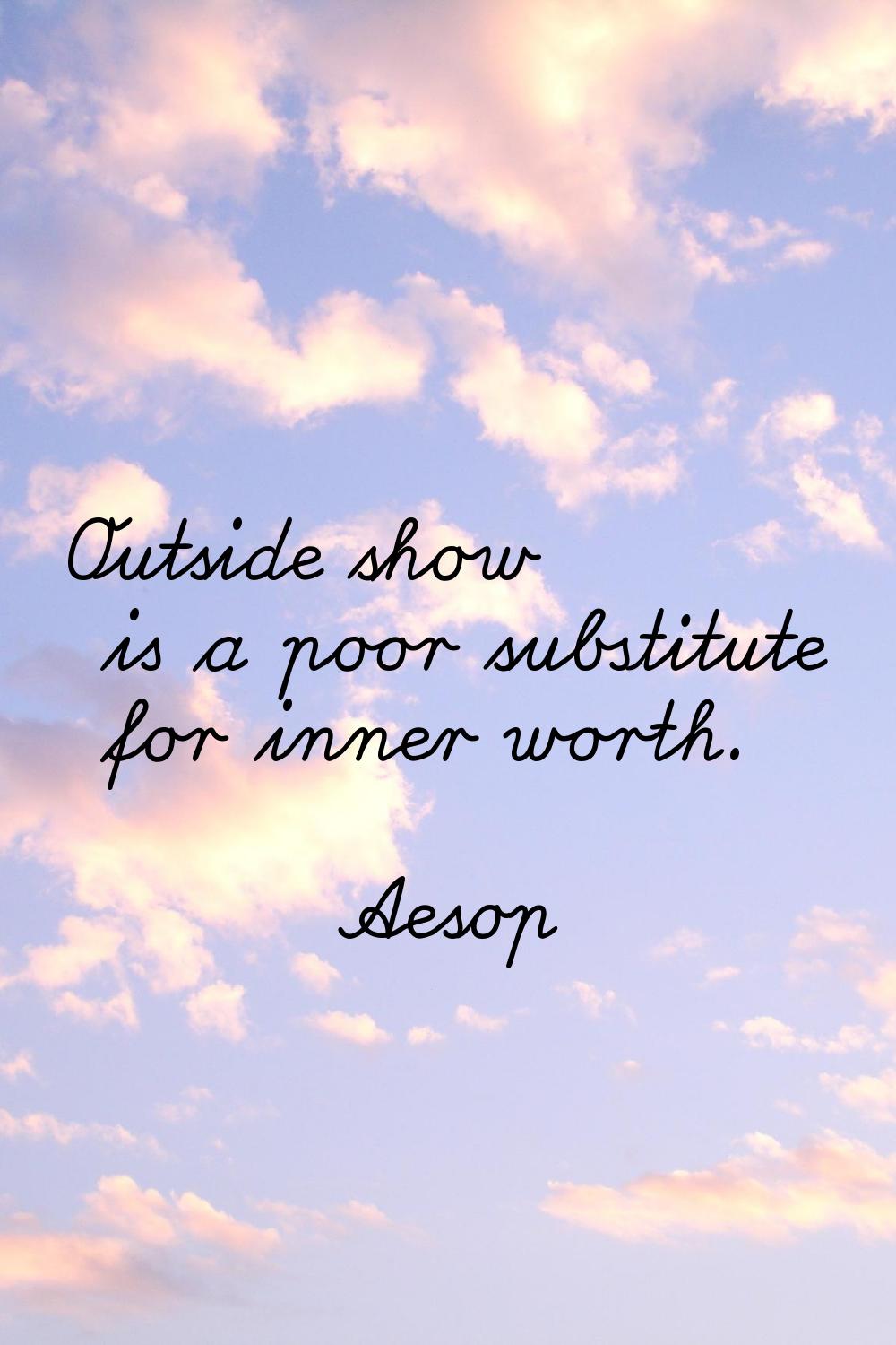 Outside show is a poor substitute for inner worth.