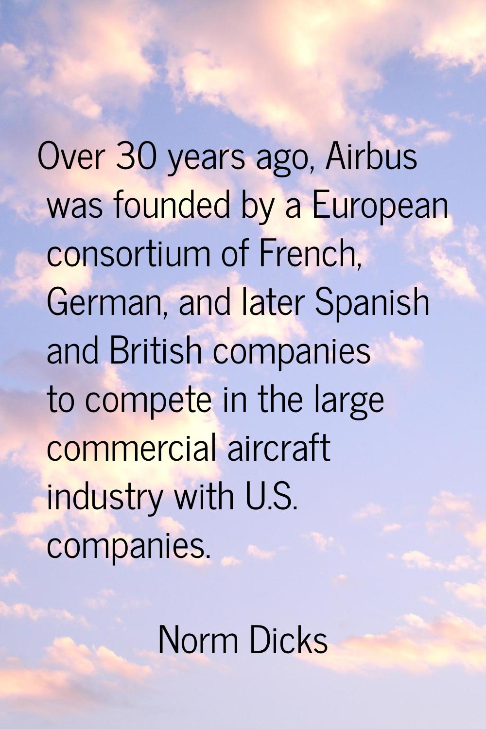 Over 30 years ago, Airbus was founded by a European consortium of French, German, and later Spanish