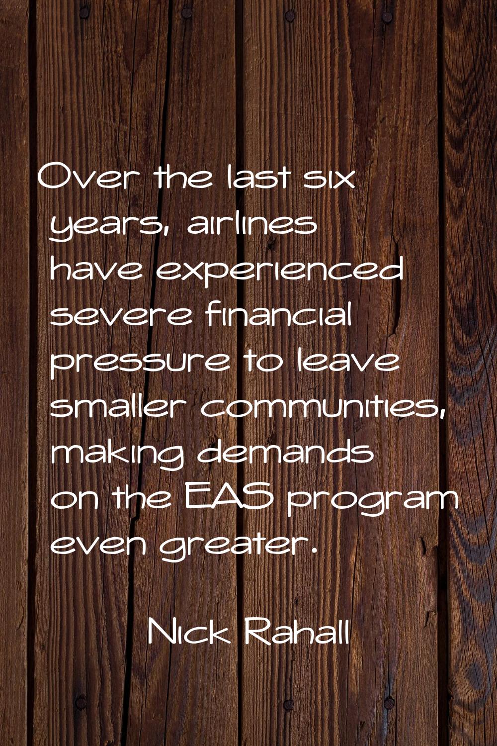 Over the last six years, airlines have experienced severe financial pressure to leave smaller commu