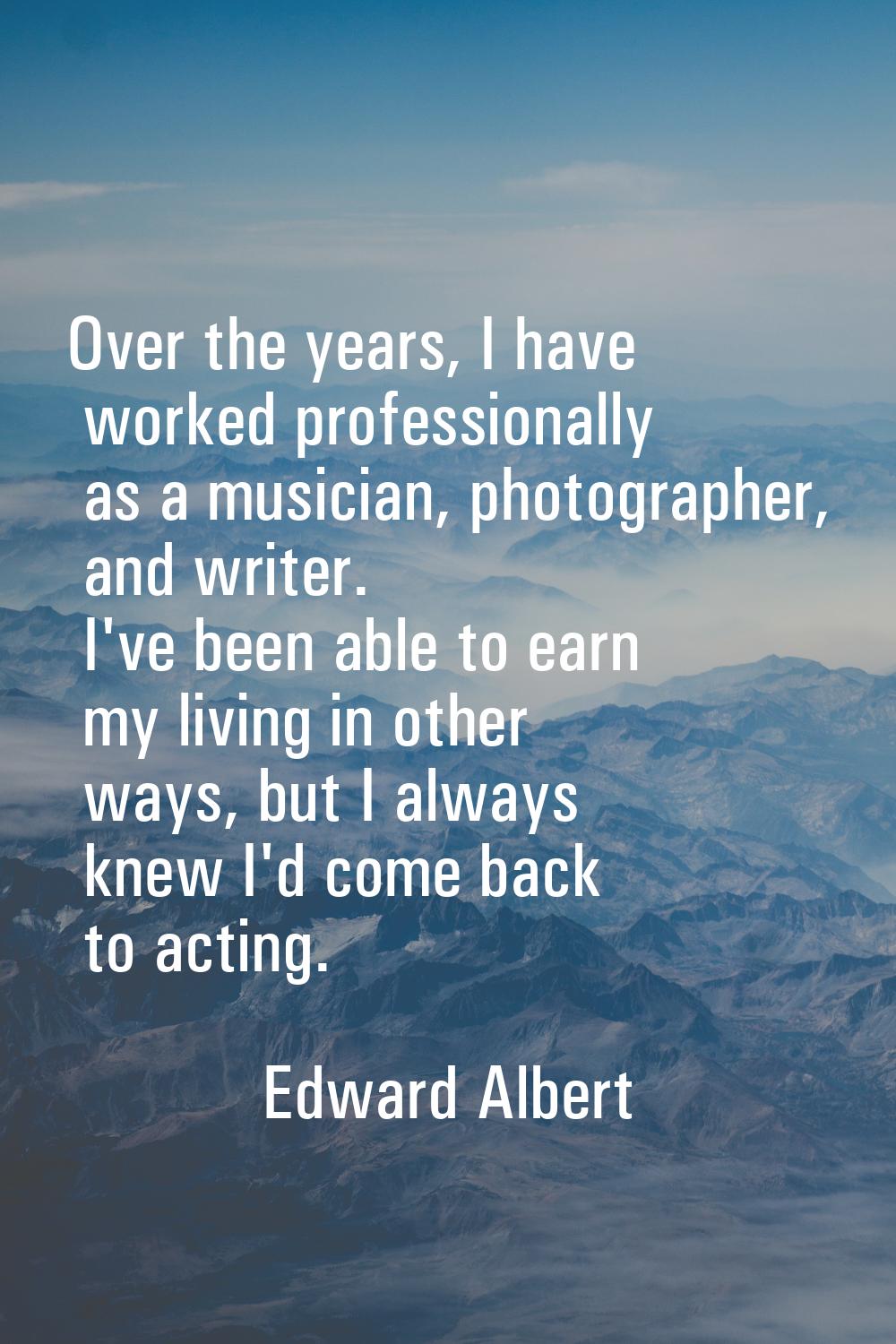 Over the years, I have worked professionally as a musician, photographer, and writer. I've been abl