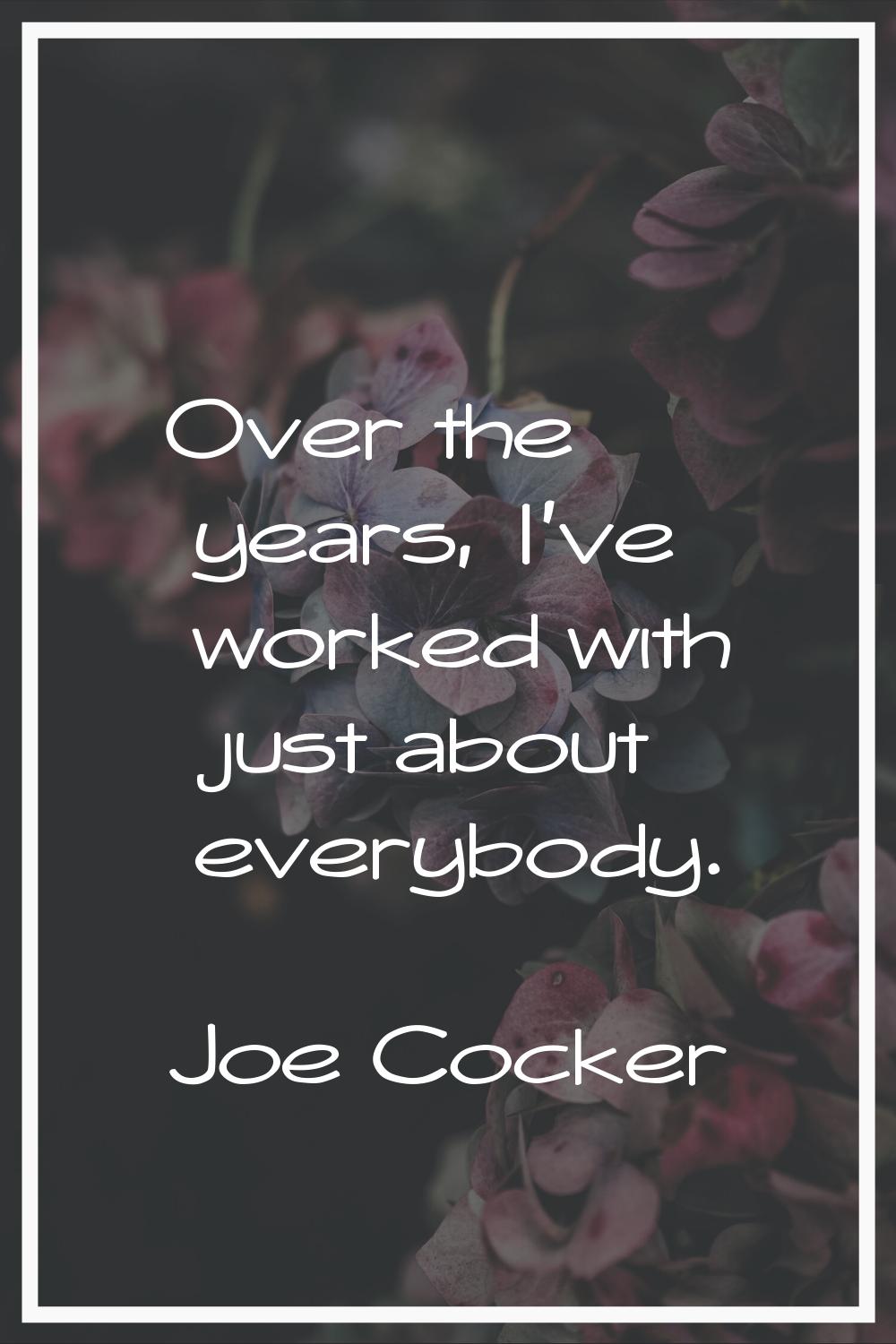 Over the years, I've worked with just about everybody.