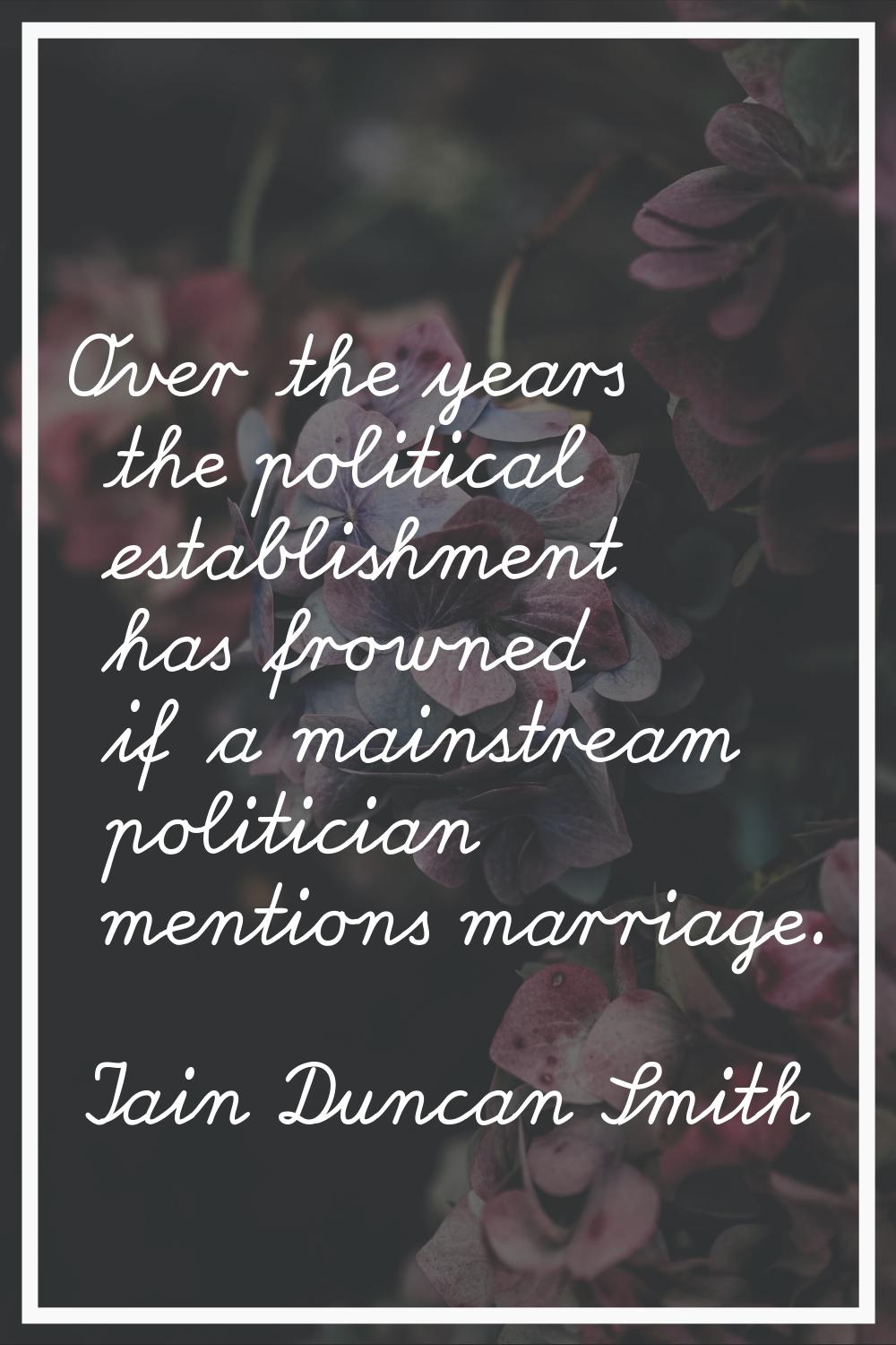 Over the years the political establishment has frowned if a mainstream politician mentions marriage