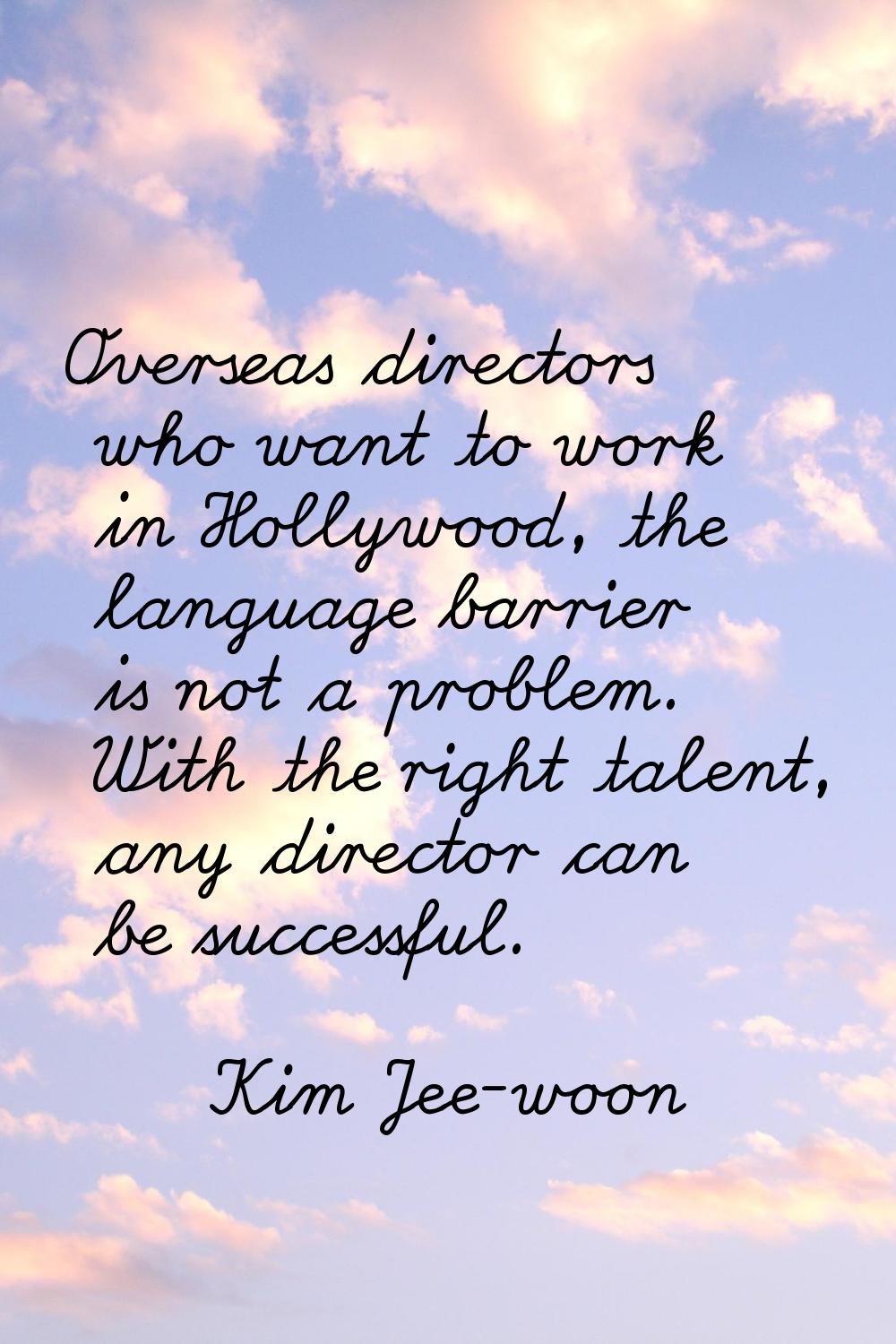 Overseas directors who want to work in Hollywood, the language barrier is not a problem. With the r
