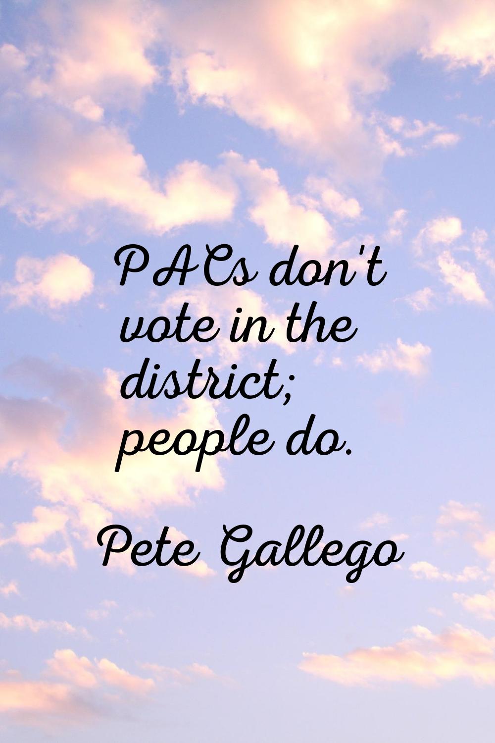 PACs don't vote in the district; people do.